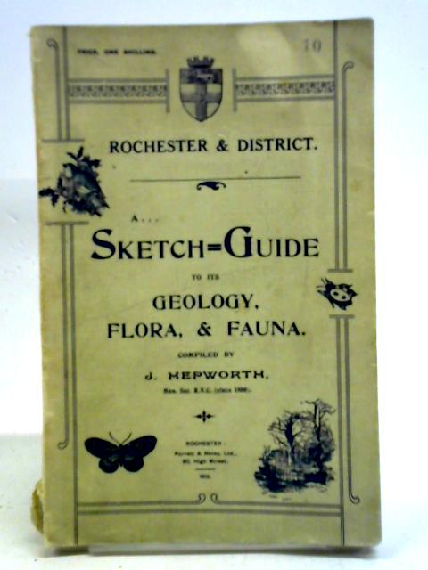 Rochester And District A Sketch-guide To Its Geology, Flora, & Fauna von J. Hepworth