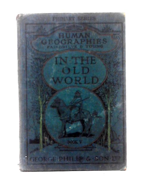 The Human Geographies Book V: The Old World von J. Fairgrieve & Ernest Young