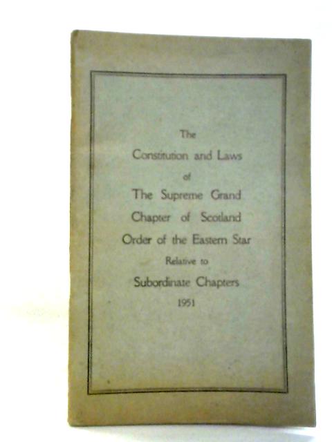 The Constitution and Laws of The Supreme Grand Chapter of Scotland Order of the Eastern Star By unstated