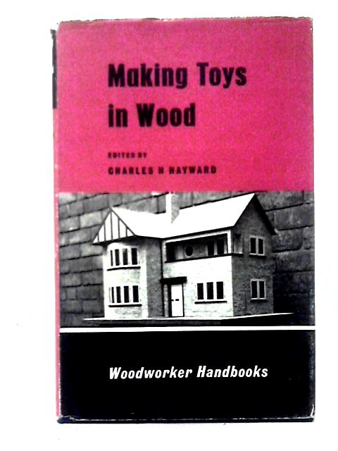 Making Toys in Wood von Charles H. Hayward