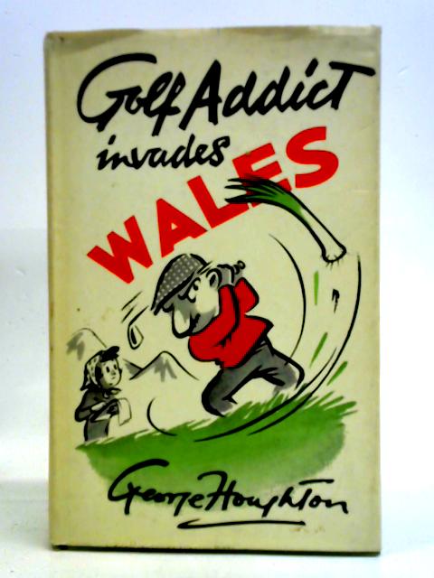 Golf Addict Invades Wales By George Houghton