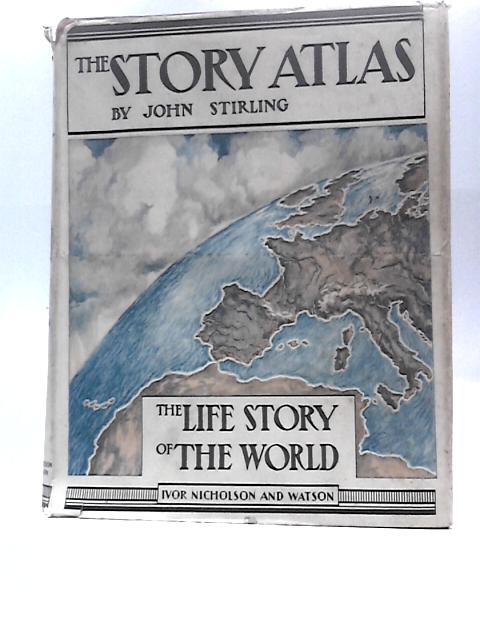 The Story Atlas; The Life Story Of The World And Knowledge Of The World In Picture Maps By John Stirling (Ed.)