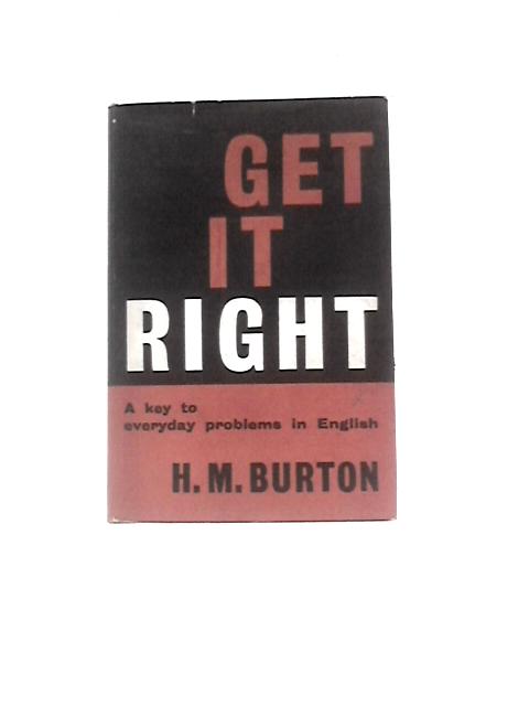 Get It Right: A Key to Everyday Usage in English By H.M. Burton