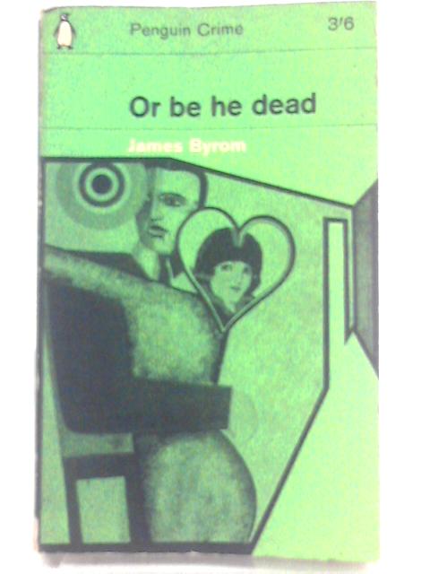 Or Be He Dead By James Byrom