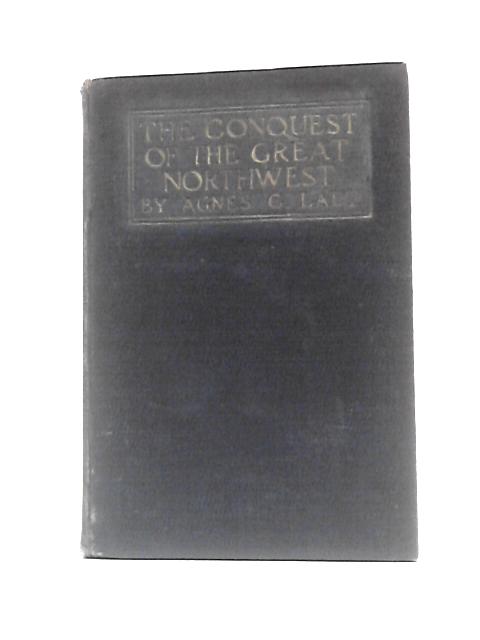 The Conquest of the Great Northwest, Volume II By Agnes C. Laut