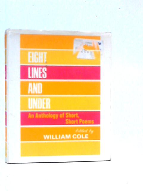 Eight Lines and Under: An Anthology of Short, Short Poems von William Cole (Edt.)