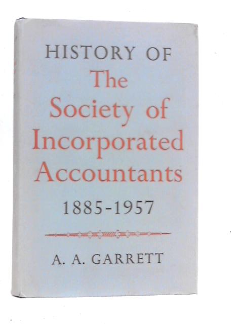 History of the Society of Incorporated Accountants 1885-1957 By A.A.Garrett