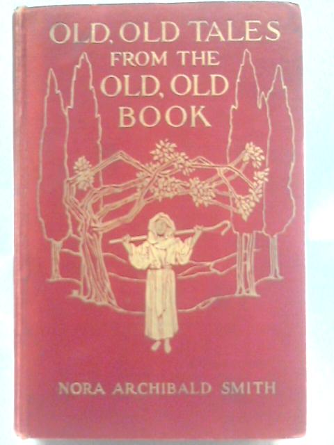 Old, Old Tales From The Old, Old Book, By Nora Archibald Smith