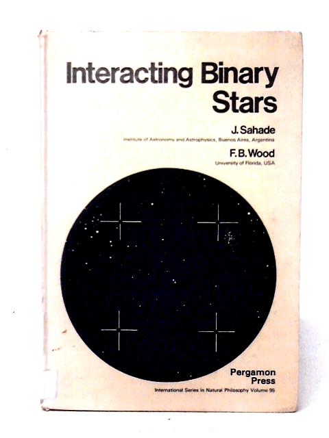 Interacting Binary Stars (Monographs in Natural Philosophy) By Jorge Sahade & F. B. Wood