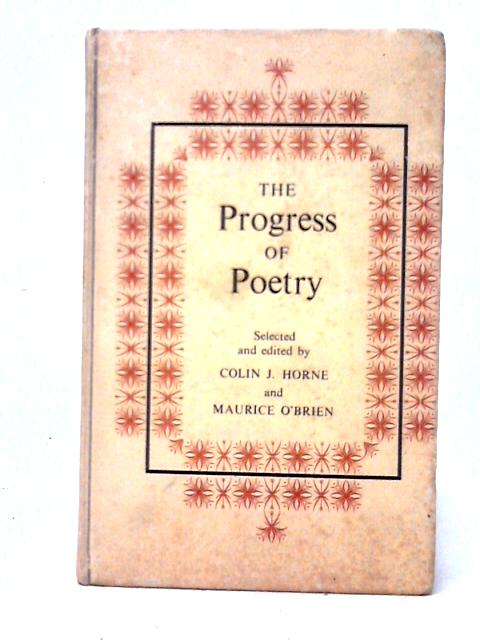 The Progress of Poetry - A Collection of Poetry from Chaucer to the Present Day By Colin J. Horne & Maurice O'Brien