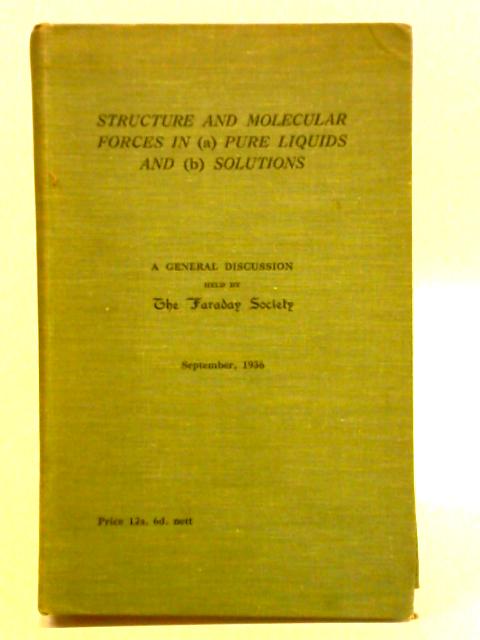 Structure And Molecular Forces In (A) Pure Liquids And (B) Solutions. A General Discussion By The Faraday Society