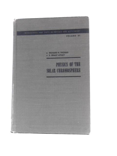Physics Of The Solar Chromosphere (Interscience Monographs And Texts In Physics And Astronomy) By Richard Nelson Thomas R.G.Athay