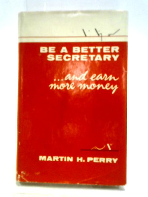 Be A Better Secretary And Earn More Money von Martin H Perry