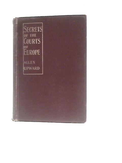 Secrets Of The Courts Of Europe von Allen Upward