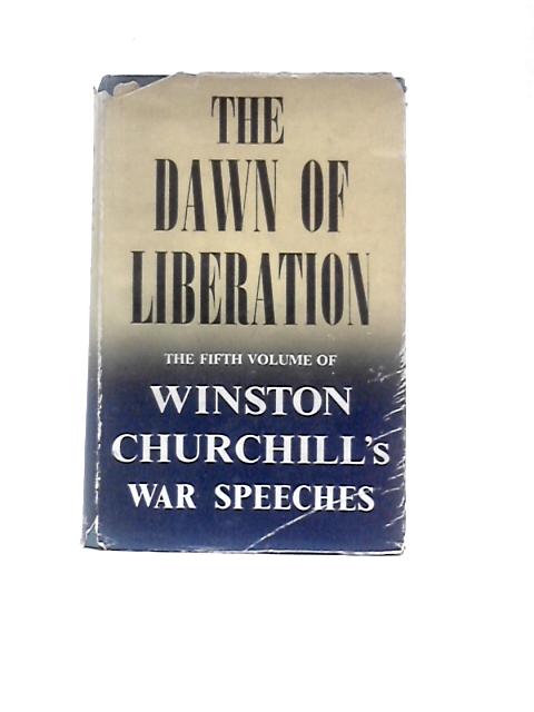 The Dawn Of Liberation: War Speeches By the Right Hon. Winston S. Churchill C.H., M.P. 1944 von Charles Eade () Winston Churchill