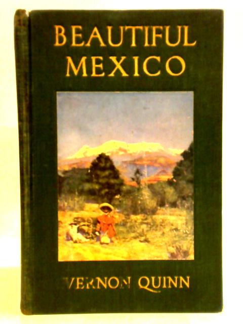 Beautiful Mexico: Its Story, Legends, and Scenic Charm von Vernon Quinn