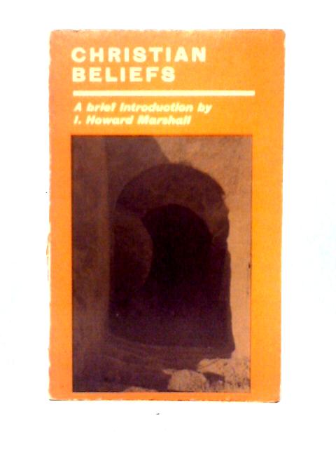 Christian Beliefs. A Brief Introduction By I. Howard Marshall