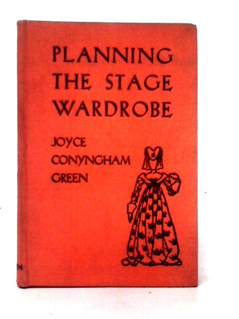 Planning the Stage Wardrobe, (The " Little Theatre " Series) By Joyce Conyngham Green