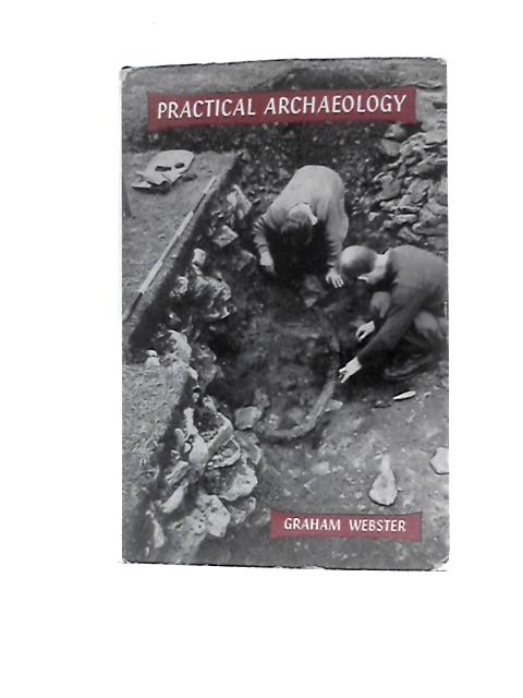 Practical Archaeology - An Introduction to Archaeological Field-work and Excavation By Graham Webster