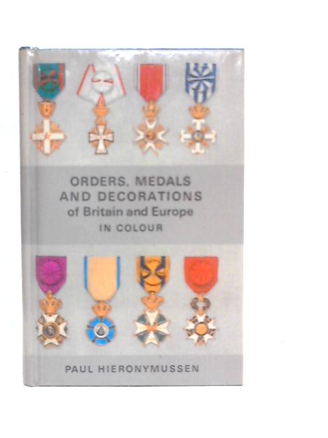 Orders, Medals and Decorations of Britain and Europe in Colour By Paul Hieronymussen