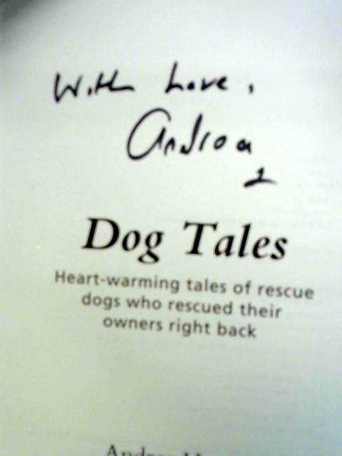 Dog Tales: Heart-warming Stories Of Rescue Dogs Who Rescued Their Owners Right Back von Andrea Hayes