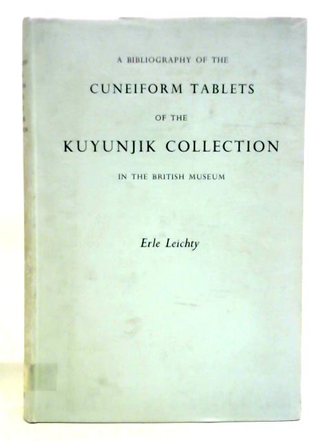 Bibliography of the Cuneiform Tablets of the Kuyunjik Collection in British Museum von Erle Leichty