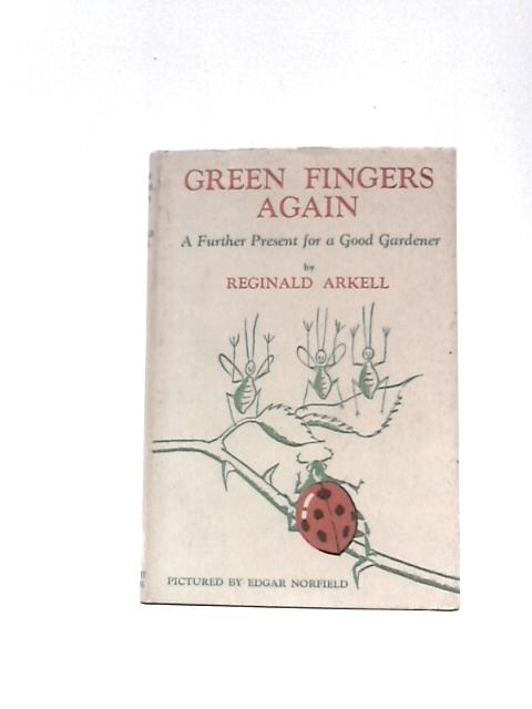 Green Fingers Again A Further Present for a Good Gardener By Reginald Arkell