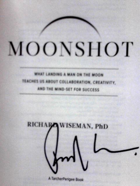 Moonshot: What Landing a Man on the Moon Teaches Us About Collaboration, Creativity, and the Mind-Set for Success By Richard Wiseman, Ph.D.