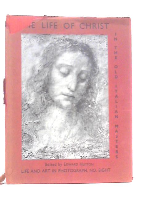 The Life of Christ in the Old Italian Masters By Edward Hutton