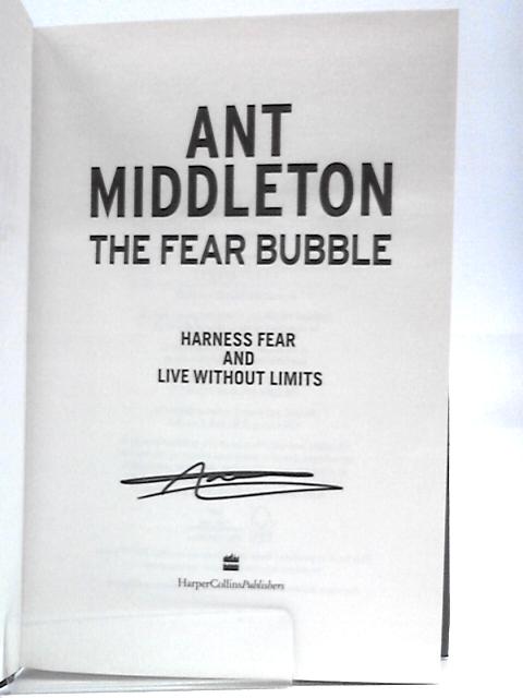 The Fear Bubble: Harness Fear and Live Without Limits By Ant Middleton