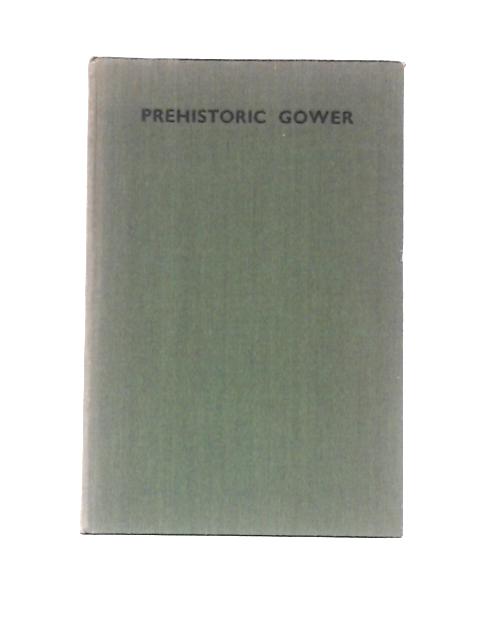 Prehistoric Gower; the Early Archaeology of West Glamorgan By J G Rutter