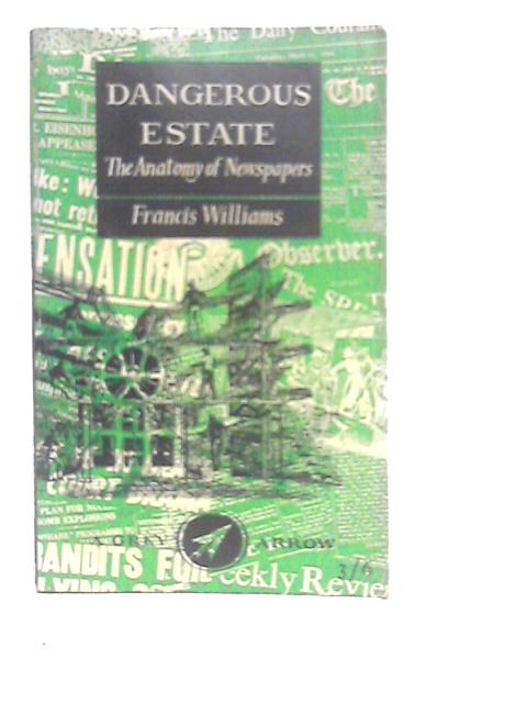 Dangerous Estate: The Anatomy of Newsapers By Francis Williams