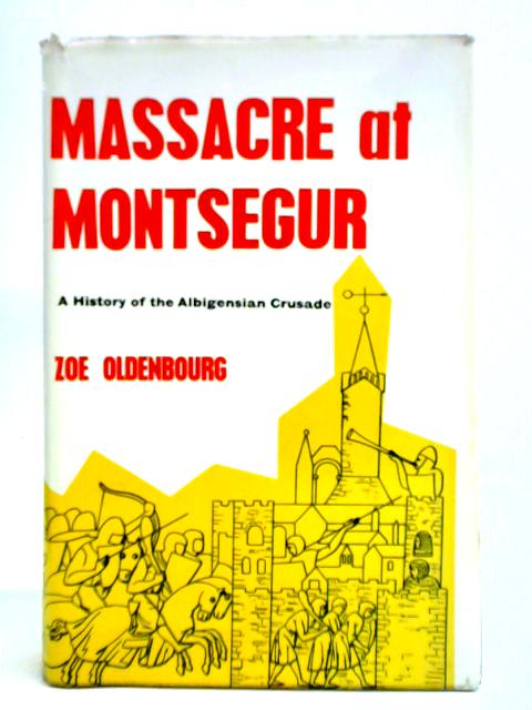 Massacre at Montsegur; A History of the Albigensian Crusade By Zoe Oldenbourg