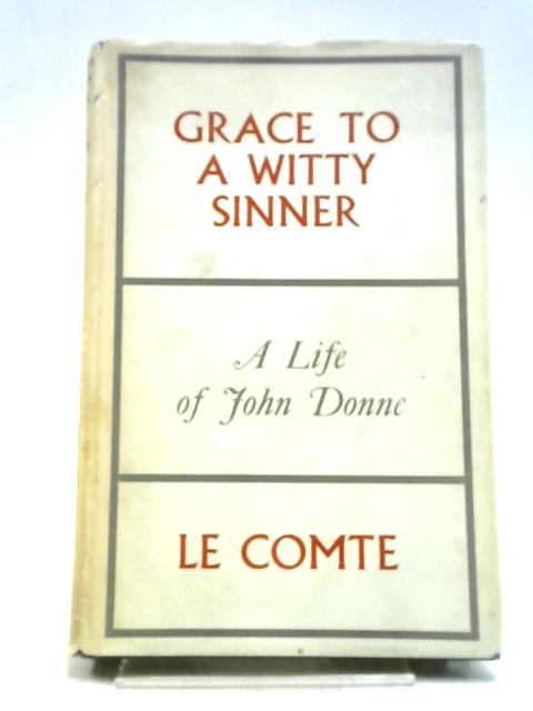 Grace To A Witty Sinner A Life Of John Donne By Edward Le Comte