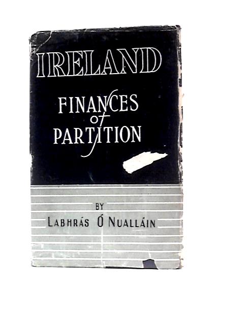 Ireland Finances of Partition. By Labhras O'Nuallain