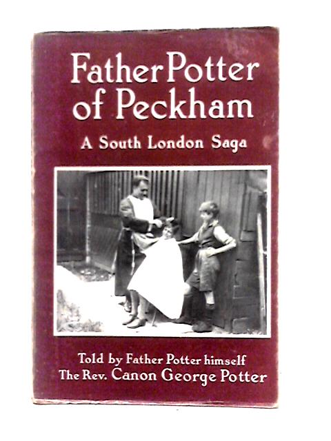 Father Potter Of Peckham: A South London Saga By The Rev. Canon George Potter