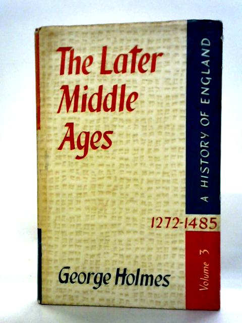 The Later Middle Ages: 1272 - 1485 By George Holmes