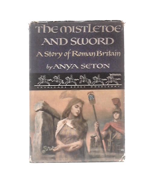 The Mistletoe And Sword: A Story Of Roman Britain (Cavalcade Books) By Anya Seton
