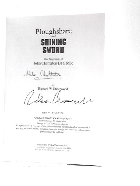 Ploughshare and Shining Sword: The Biography of John Chatterton DFC MSc By Richard Underwood