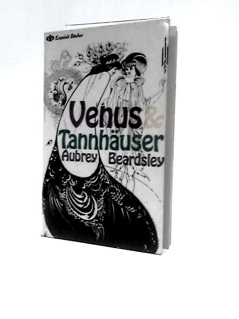 Die Geschichte Von Venus Und Tannhäuser. Das Berühmte Erotische Prosawerk Des Künstlers By Aubrey Beardsley
