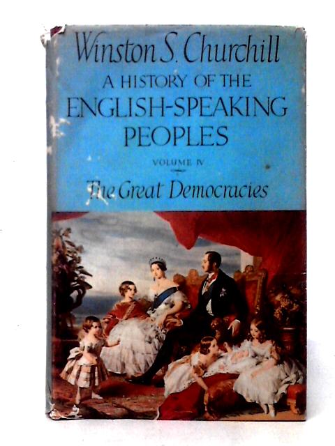 A History of the English Speaking World, Volume IV: The Great Democracies By Winston S. Churchill