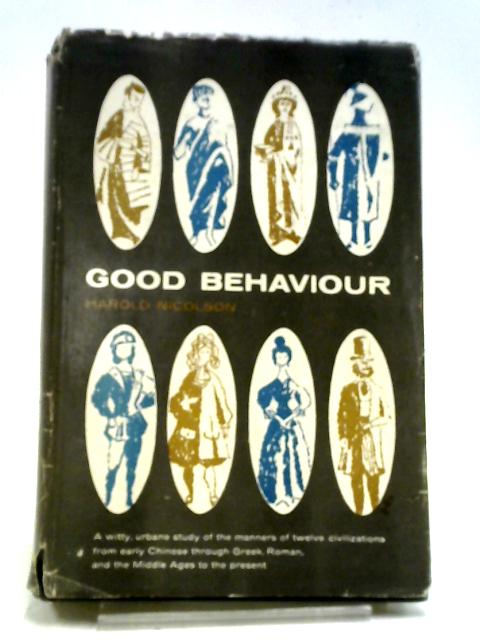 Good Behaviour: Being A Study Of Certain Types Of Civility. von Harold Nicolson