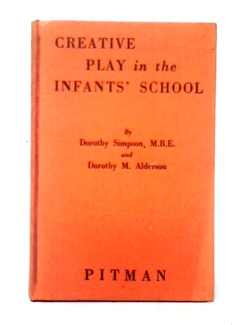 Creative Play in the Infants' School By Dorothy Simpson Dorothy M. Alderson