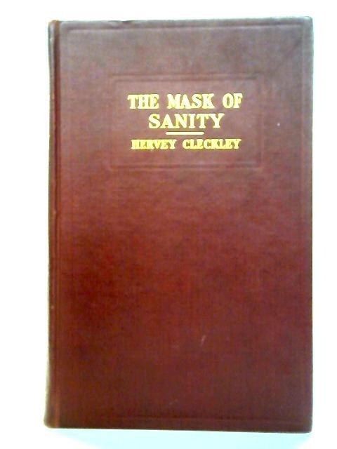 The Mask of Sanity: An Attempt to Reinterpret the So-called Psychopathic Personality By Hervey Cleckley