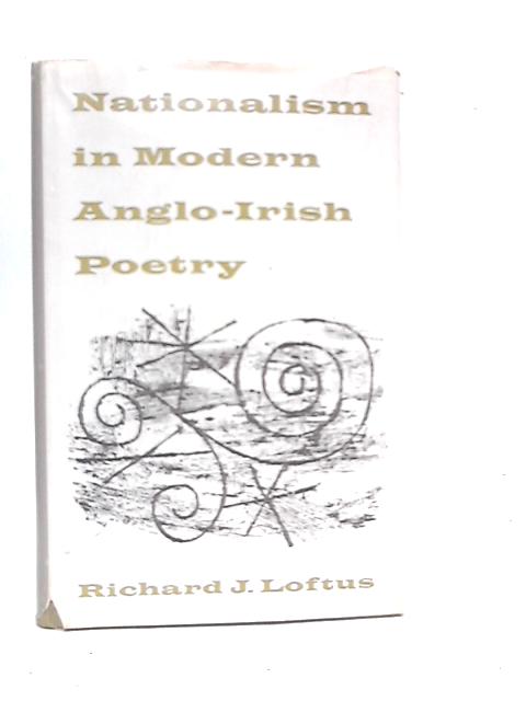 Nationalism in Modern Anglo-Irish Poetry By Richard J.Loftus