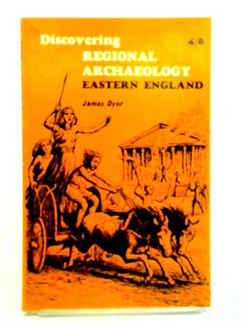 Discovering Regional Archaeology Eastern England By James Dyer