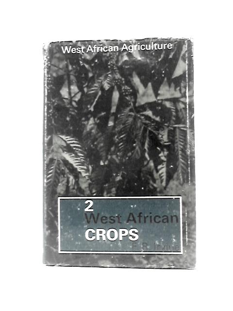 West African Agriculture Vol. 2: West African Crops By F. R. Irvine