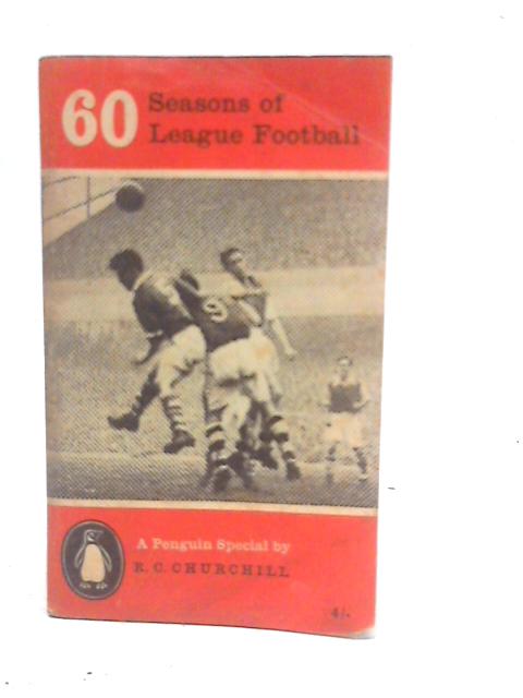 60 Seasons of League Football: A Penguin Special By R.C.Churchill
