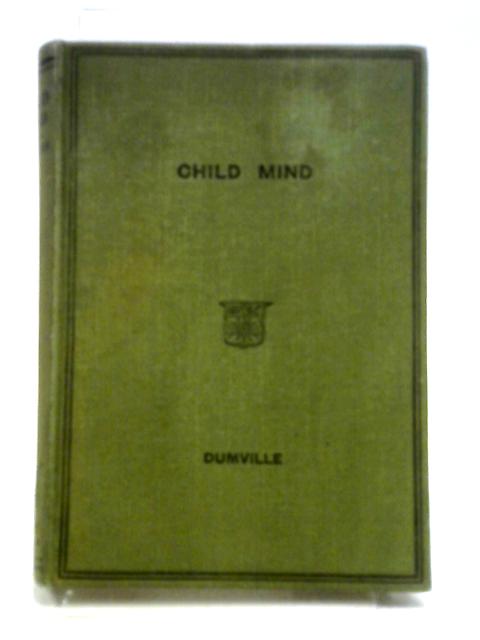 Child Mind - An Introduction to Psychology for Teachers By Benjamin Dumville