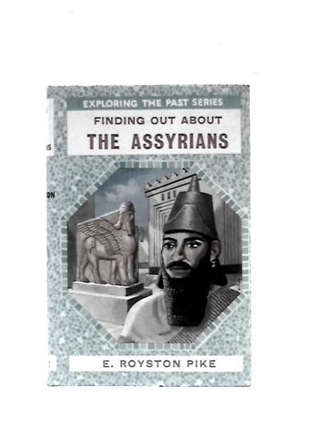 Finding Out About The Assyrians By Edgar Royston Pike